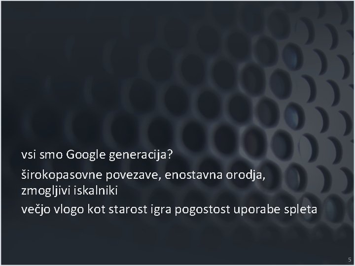 vsi smo Google generacija? širokopasovne povezave, enostavna orodja, zmogljivi iskalniki večjo vlogo kot starost