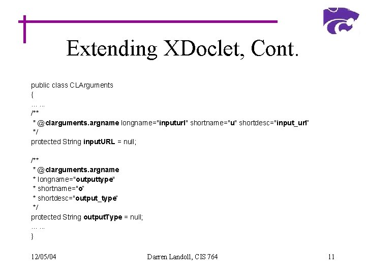 Extending XDoclet, Cont. public class CLArguments {. . . /** * @clarguments. argname longname="inputurl"