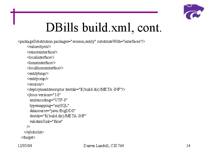 DBills build. xml, cont. <package. Substitution packages="session, entity" substitute. With="interfaces"/> <valueobject/> <remoteinterface/> <localinterface/> <homeinterface/>
