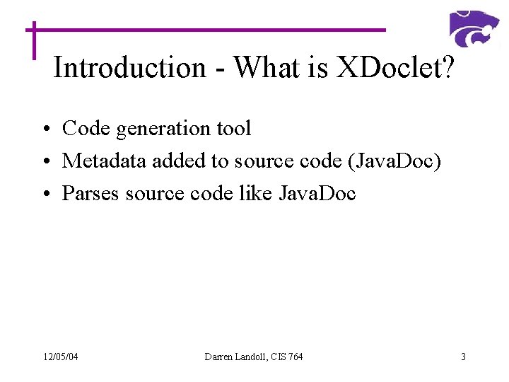 Introduction - What is XDoclet? • Code generation tool • Metadata added to source