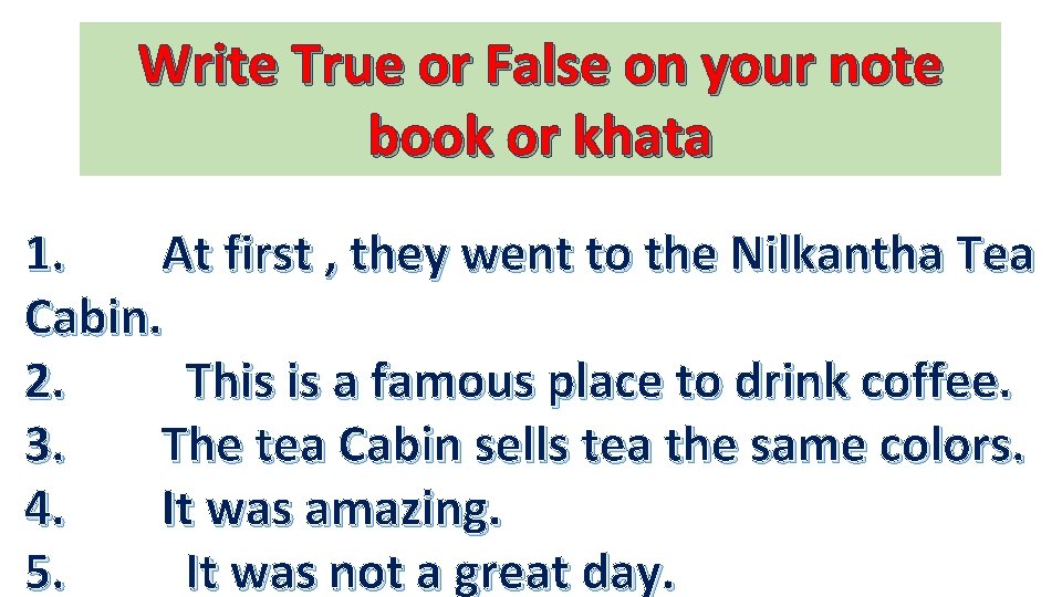 Write True or False on your note book or khata 1. At first ,