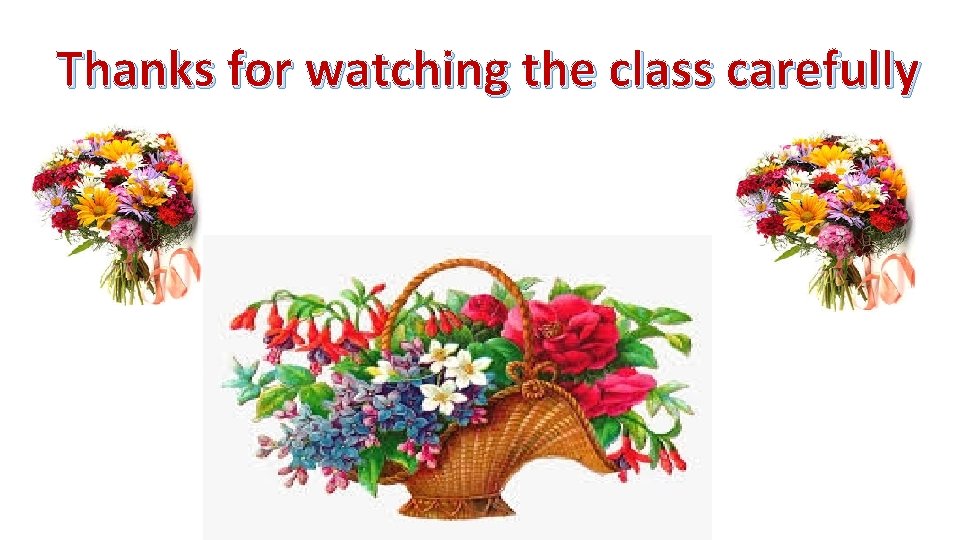 Thanks for watching the class carefully 