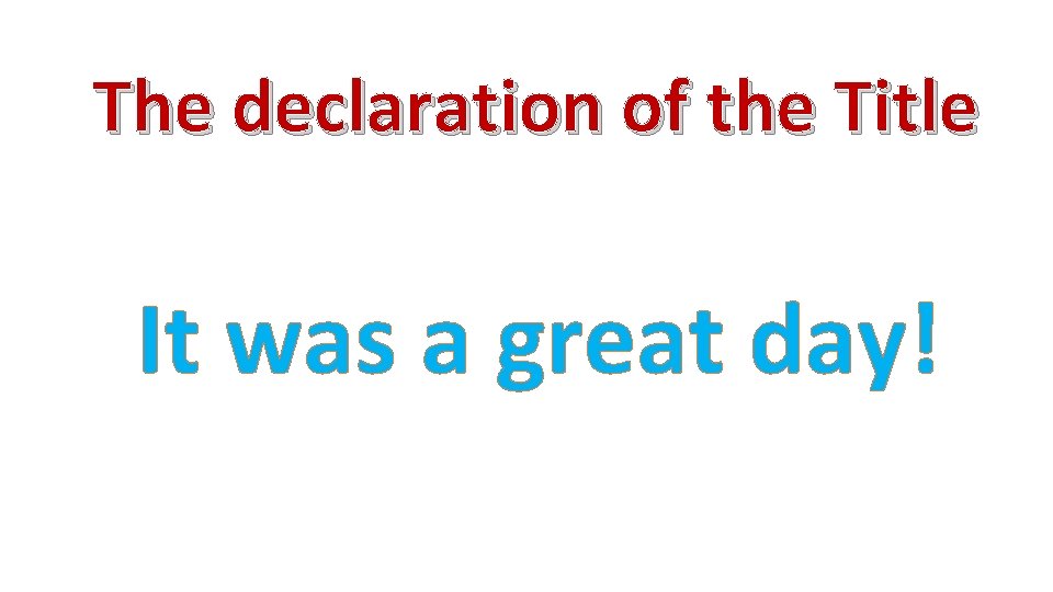 The declaration of the Title It was a great day! 