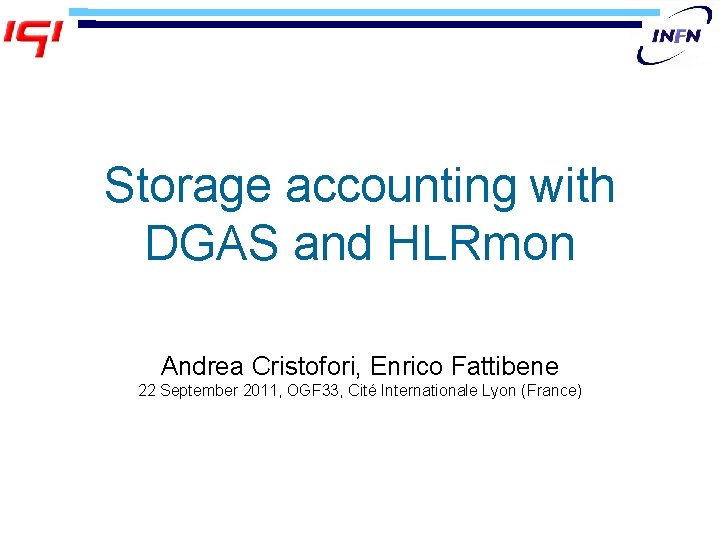 Storage accounting with DGAS and HLRmon Andrea Cristofori, Enrico Fattibene 22 September 2011, OGF