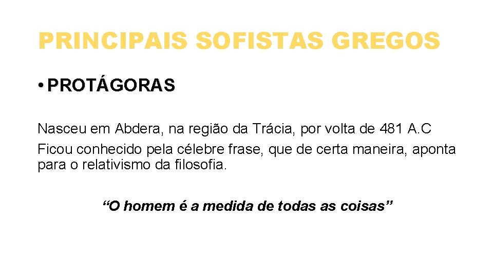 PRINCIPAIS SOFISTAS GREGOS • PROTÁGORAS Nasceu em Abdera, na região da Trácia, por volta