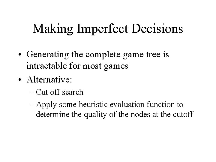 Making Imperfect Decisions • Generating the complete game tree is intractable for most games