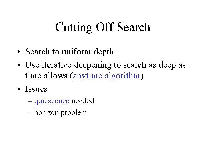 Cutting Off Search • Search to uniform depth • Use iterative deepening to search
