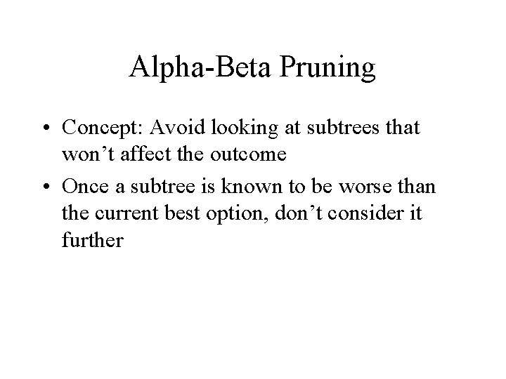 Alpha-Beta Pruning • Concept: Avoid looking at subtrees that won’t affect the outcome •