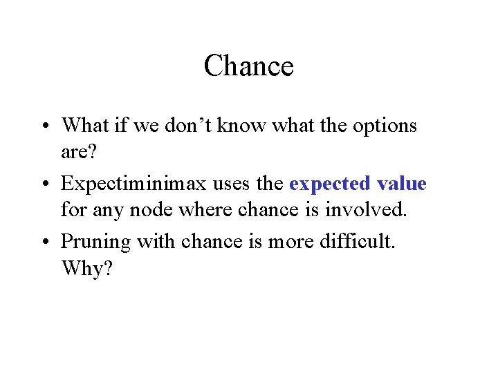 Chance • What if we don’t know what the options are? • Expectiminimax uses