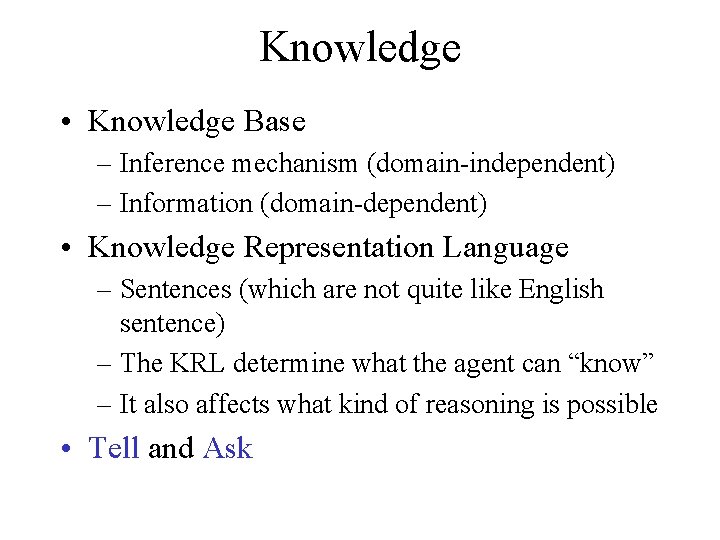 Knowledge • Knowledge Base – Inference mechanism (domain-independent) – Information (domain-dependent) • Knowledge Representation