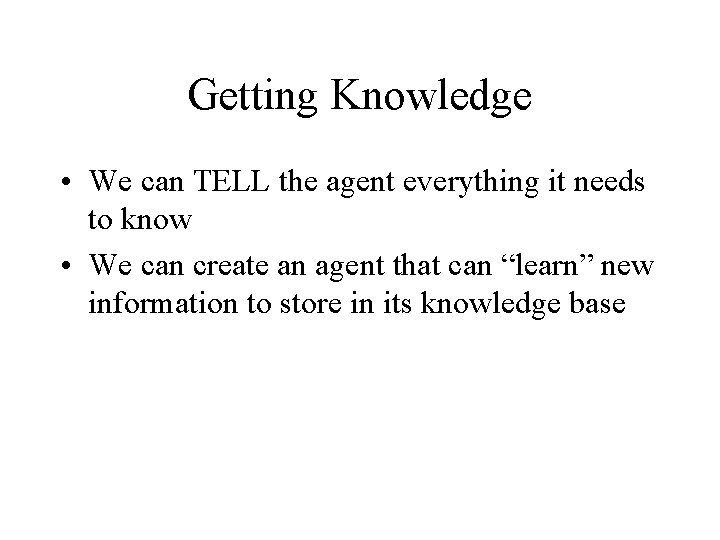 Getting Knowledge • We can TELL the agent everything it needs to know •