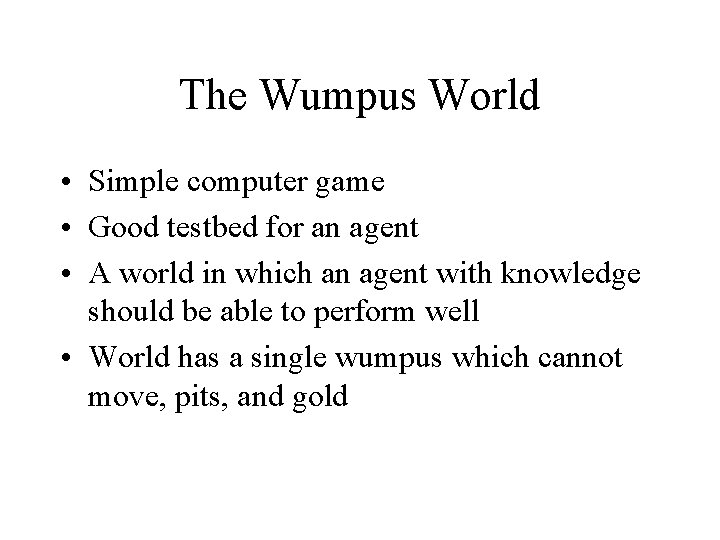 The Wumpus World • Simple computer game • Good testbed for an agent •