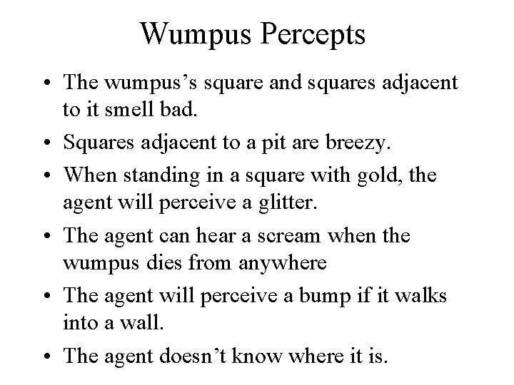 Wumpus Percepts • The wumpus’s square and squares adjacent to it smell bad. •