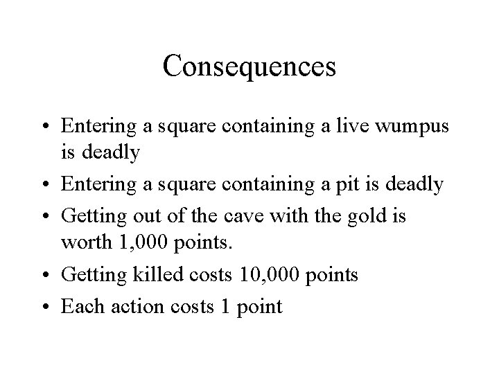 Consequences • Entering a square containing a live wumpus is deadly • Entering a