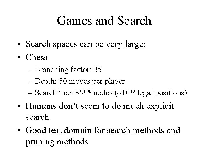 Games and Search • Search spaces can be very large: • Chess – Branching