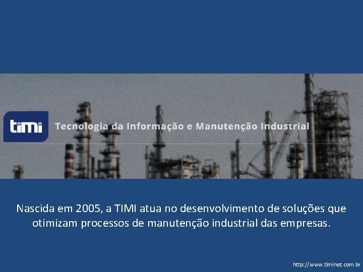Nascida em 2005, a TIMI atua no desenvolvimento de soluções que otimizam processos de