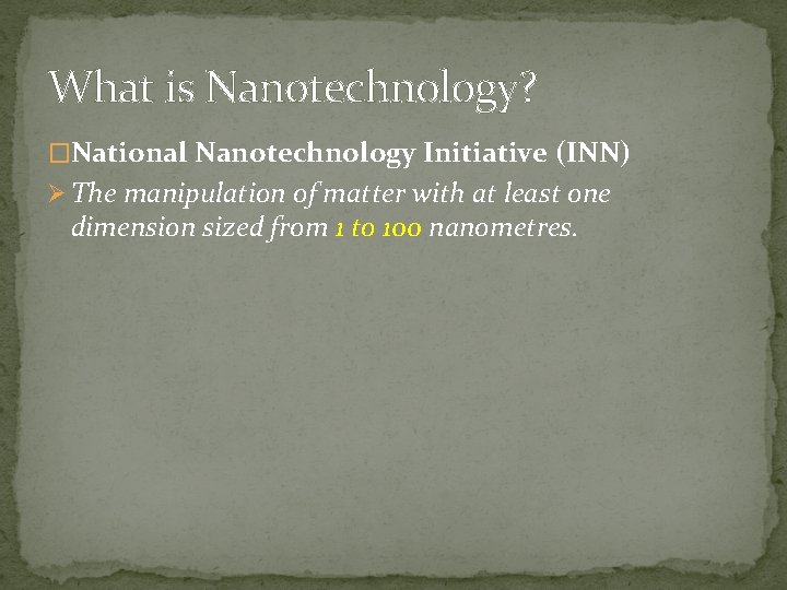 What is Nanotechnology? �National Nanotechnology Initiative (INN) Ø The manipulation of matter with at