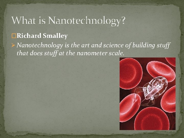 What is Nanotechnology? �Richard Smalley Ø Nanotechnology is the art and science of building