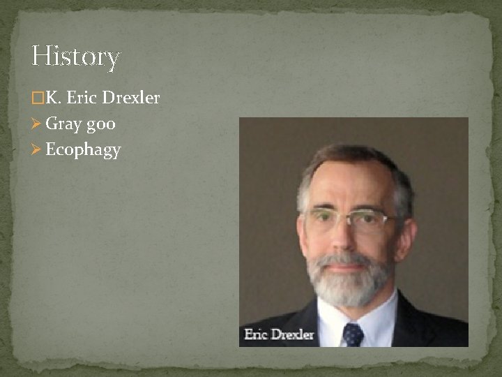 History �K. Eric Drexler Ø Gray goo Ø Ecophagy 