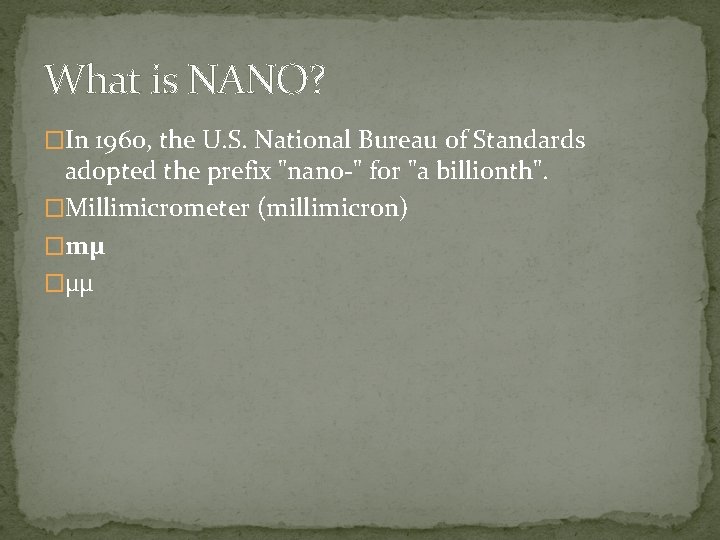 What is NANO? �In 1960, the U. S. National Bureau of Standards adopted the