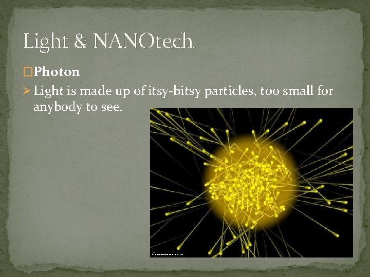 Light & NANOtech �Photon Ø Light is made up of itsy-bitsy particles, too small