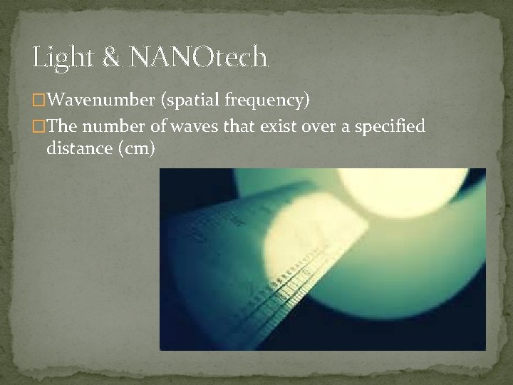 Light & NANOtech �Wavenumber (spatial frequency) �The number of waves that exist over a