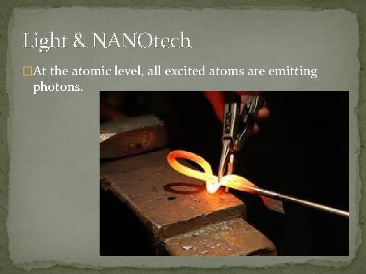 Light & NANOtech �At the atomic level, all excited atoms are emitting photons. 