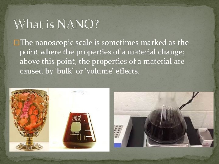 What is NANO? �The nanoscopic scale is sometimes marked as the point where the