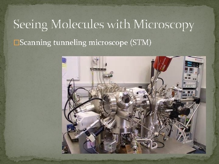 Seeing Molecules with Microscopy �Scanning tunneling microscope (STM) 