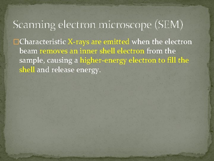 Scanning electron microscope (SEM) �Characteristic X-rays are emitted when the electron beam removes an