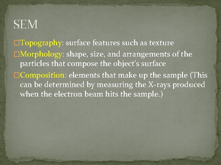 SEM �Topography: surface features such as texture �Morphology: shape, size, and arrangements of the