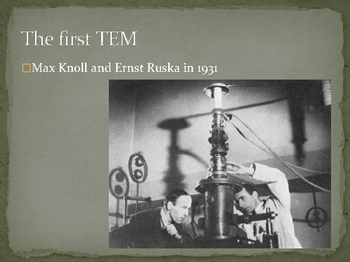 The first TEM �Max Knoll and Ernst Ruska in 1931 