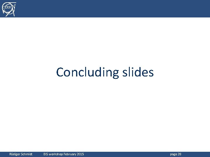 CERN Concluding slides Rüdiger Schmidt BIS workshop February 2015 page 28 