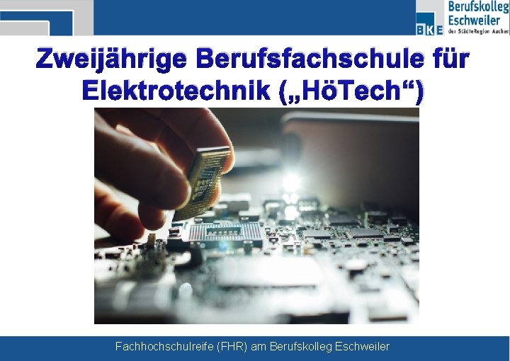 Zweijährige Berufsfachschule für Elektrotechnik („HöTech“) Fachhochschulreife (FHR) am Berufskolleg Eschweiler 