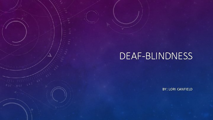 DEAF-BLINDNESS BY: LORI CANFIELD 