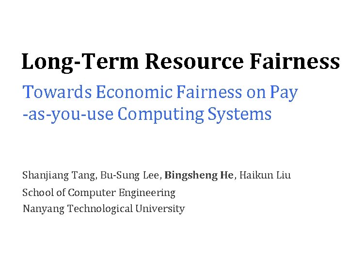 Long-Term Resource Fairness Towards Economic Fairness on Pay -as-you-use Computing Systems Shanjiang Tang, Bu-Sung