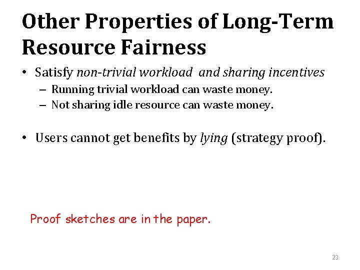 Other Properties of Long-Term Resource Fairness • Satisfy non-trivial workload and sharing incentives –