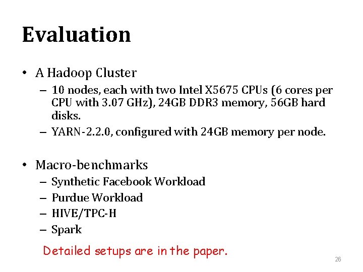 Evaluation • A Hadoop Cluster – 10 nodes, each with two Intel X 5675