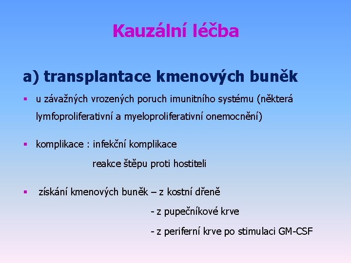 Kauzální léčba a) transplantace kmenových buněk § u závažných vrozených poruch imunitního systému (některá