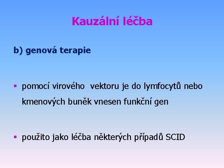 Kauzální léčba b) genová terapie § pomocí virového vektoru je do lymfocytů nebo kmenových