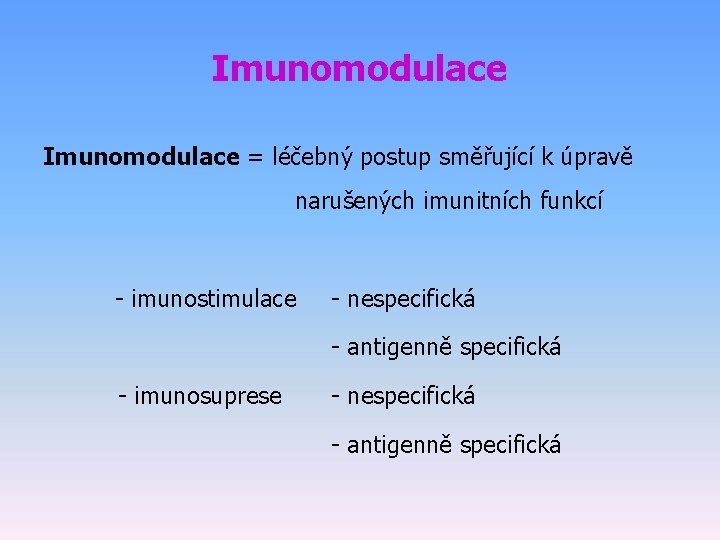 Imunomodulace = léčebný postup směřující k úpravě narušených imunitních funkcí - imunostimulace - nespecifická