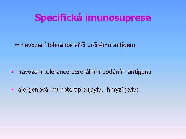 Specifická imunosuprese = navození tolerance vůči určitému antigenu § navození tolerance perorálním podáním antigenu