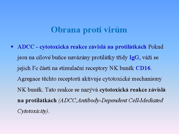 Obrana proti virům § ADCC - cytotoxická reakce závislá na protilátkách Pokud jsou na