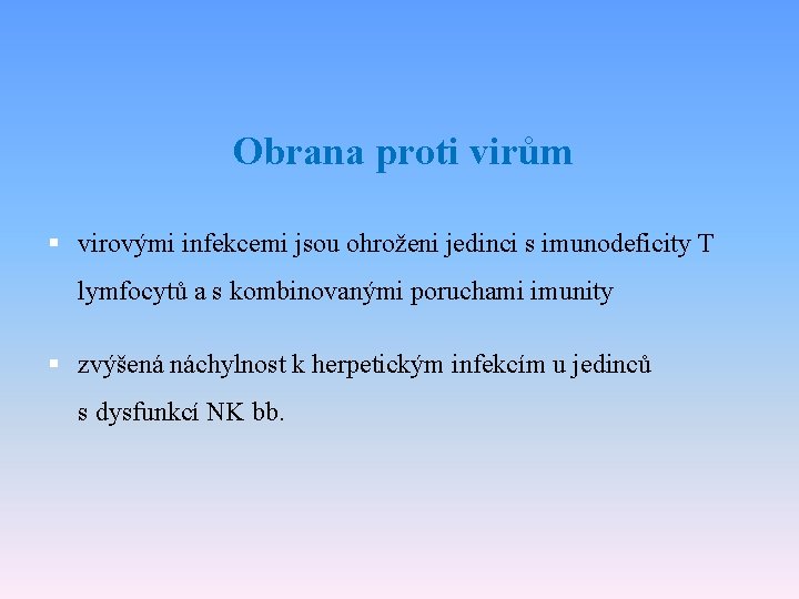 Obrana proti virům § virovými infekcemi jsou ohroženi jedinci s imunodeficity T lymfocytů a