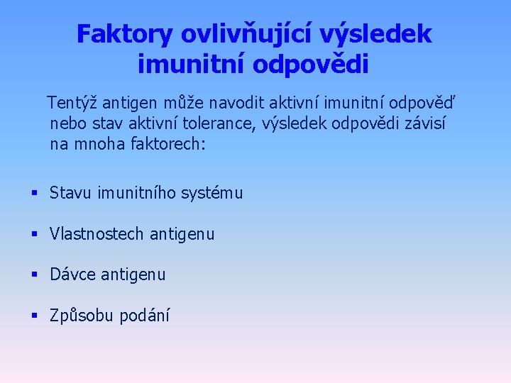 Faktory ovlivňující výsledek imunitní odpovědi Tentýž antigen může navodit aktivní imunitní odpověď nebo stav