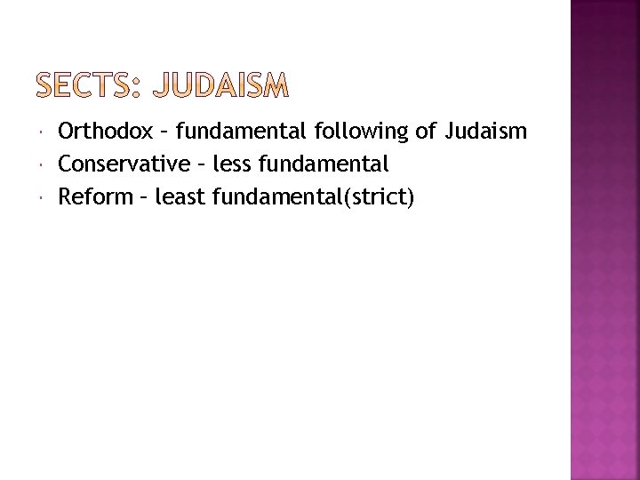  Orthodox – fundamental following of Judaism Conservative – less fundamental Reform – least