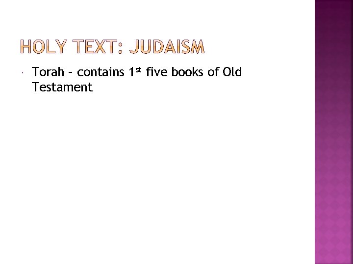  Torah – contains 1 st five books of Old Testament 