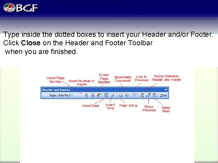 Type inside the dotted boxes to insert your Header and/or Footer. Click Close on