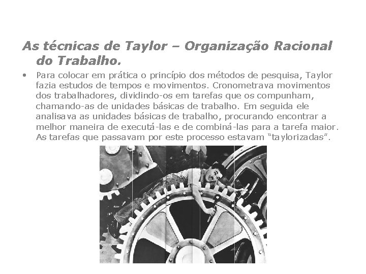 As técnicas de Taylor – Organização Racional do Trabalho. • Para colocar em prática