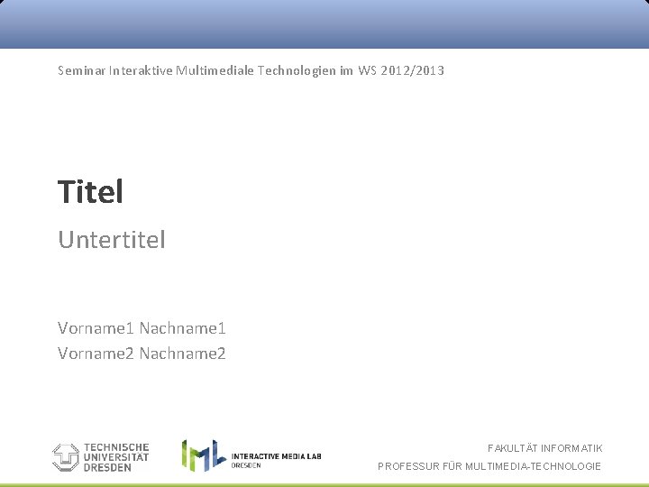 Seminar Interaktive Multimediale Technologien im WS 2012/2013 Titel Untertitel Vorname 1 Nachname 1 Vorname